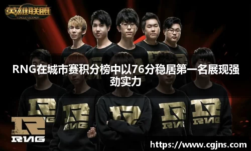 RNG在城市赛积分榜中以76分稳居第一名展现强劲实力