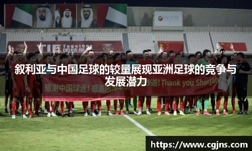叙利亚与中国足球的较量展现亚洲足球的竞争与发展潜力